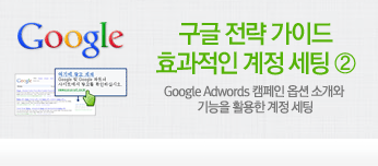 구글 전략 가이드 효과적인 계정 세팅 2 - Google Adwords 캠페인 옵션 소개와 기능을 활용한 계정 세팅